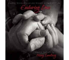 Enduring Love: Inspiring Stories of Love and Wisdom at the End of Life
