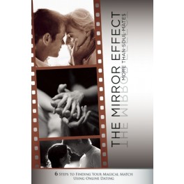 The Mirror Effect: More than Soulmates - 6 Steps to Finding Your Magical Match Using Online Dating